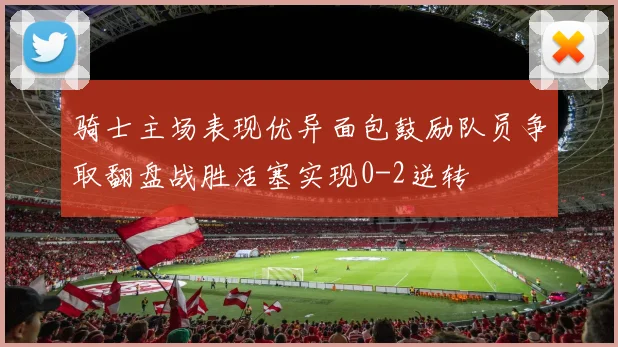 骑士主场表现优异面包鼓励队员争取翻盘战胜活塞实现0-2逆转